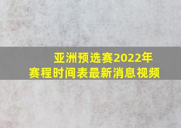 亚洲预选赛2022年赛程时间表最新消息视频