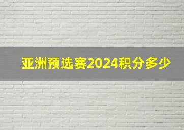 亚洲预选赛2024积分多少