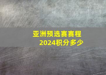 亚洲预选赛赛程2024积分多少