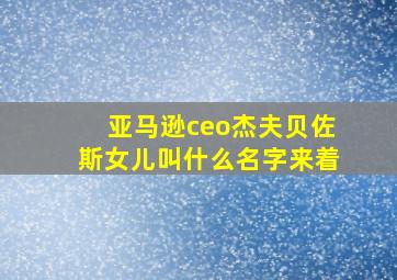 亚马逊ceo杰夫贝佐斯女儿叫什么名字来着