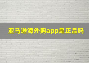 亚马逊海外购app是正品吗