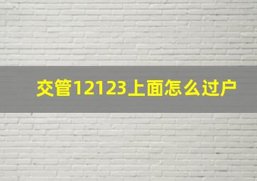 交管12123上面怎么过户