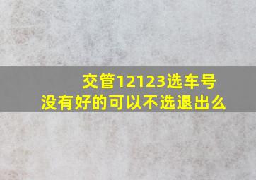 交管12123选车号没有好的可以不选退出么