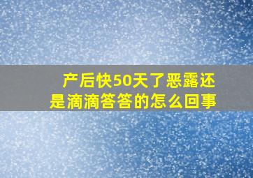 产后快50天了恶露还是滴滴答答的怎么回事