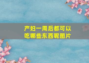 产妇一周后都可以吃哪些东西呢图片