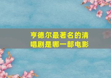 亨德尔最著名的清唱剧是哪一部电影