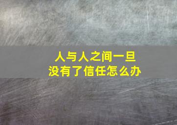 人与人之间一旦没有了信任怎么办