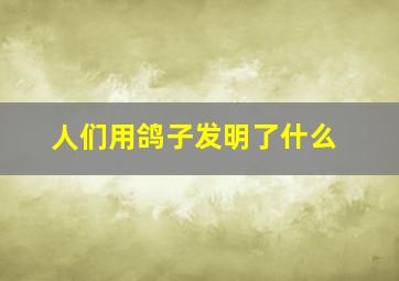 人们用鸽子发明了什么