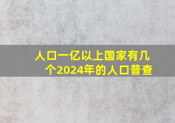 人口一亿以上国家有几个2024年的人口普查