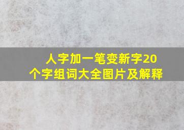 人字加一笔变新字20个字组词大全图片及解释