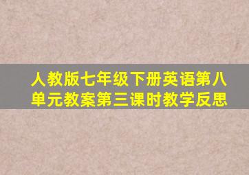 人教版七年级下册英语第八单元教案第三课时教学反思