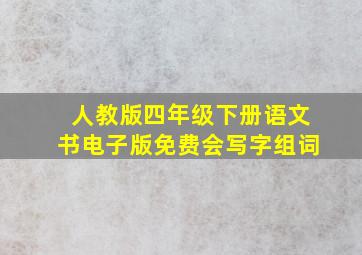 人教版四年级下册语文书电子版免费会写字组词