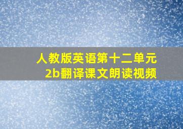 人教版英语第十二单元2b翻译课文朗读视频