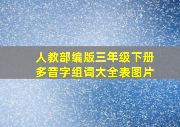 人教部编版三年级下册多音字组词大全表图片