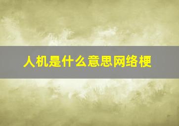 人机是什么意思网络梗