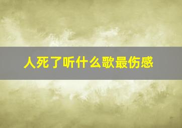 人死了听什么歌最伤感