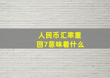 人民币汇率重回7意味着什么