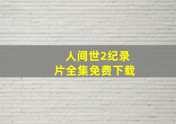 人间世2纪录片全集免费下载