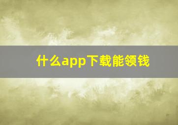 什么app下载能领钱