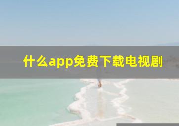 什么app免费下载电视剧