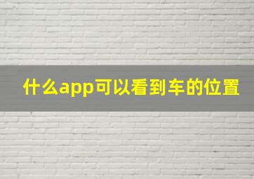 什么app可以看到车的位置