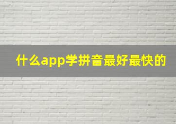 什么app学拼音最好最快的