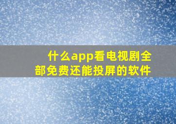 什么app看电视剧全部免费还能投屏的软件