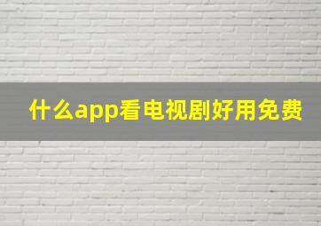 什么app看电视剧好用免费