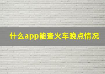 什么app能查火车晚点情况