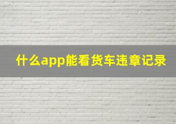 什么app能看货车违章记录