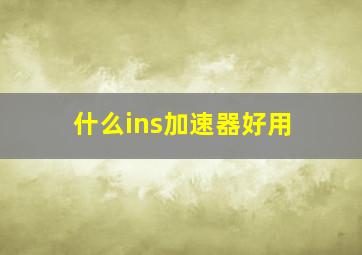 什么ins加速器好用