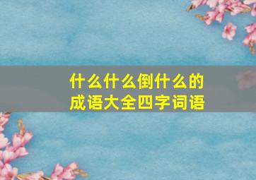 什么什么倒什么的成语大全四字词语