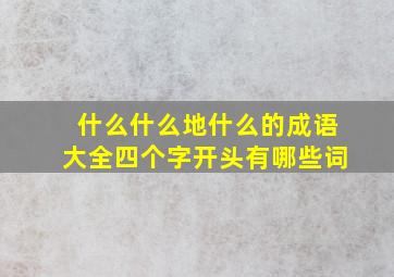 什么什么地什么的成语大全四个字开头有哪些词