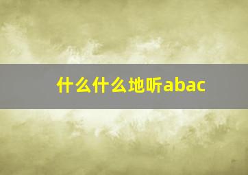 什么什么地听abac