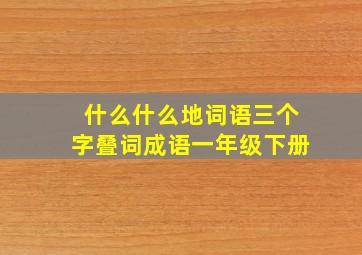 什么什么地词语三个字叠词成语一年级下册