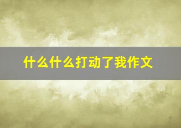 什么什么打动了我作文