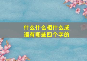 什么什么相什么成语有哪些四个字的