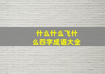 什么什么飞什么四字成语大全