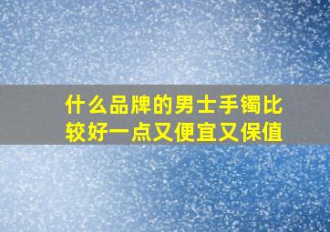 什么品牌的男士手镯比较好一点又便宜又保值