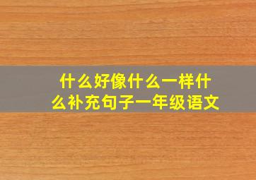 什么好像什么一样什么补充句子一年级语文