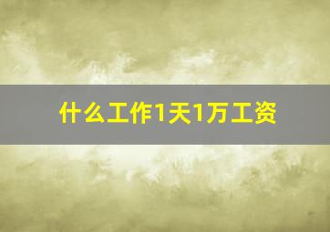 什么工作1天1万工资