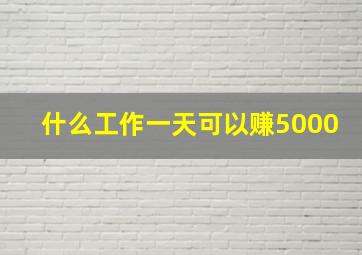 什么工作一天可以赚5000