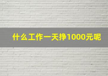 什么工作一天挣1000元呢