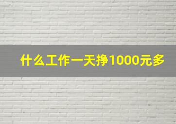 什么工作一天挣1000元多