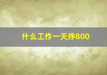 什么工作一天挣800