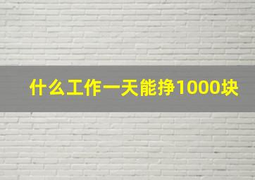 什么工作一天能挣1000块