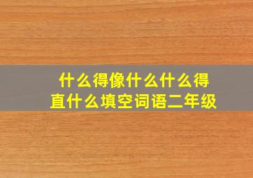 什么得像什么什么得直什么填空词语二年级