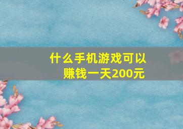 什么手机游戏可以赚钱一天200元