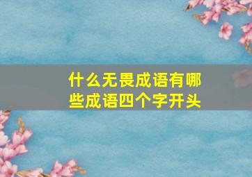 什么无畏成语有哪些成语四个字开头