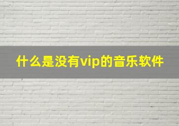 什么是没有vip的音乐软件